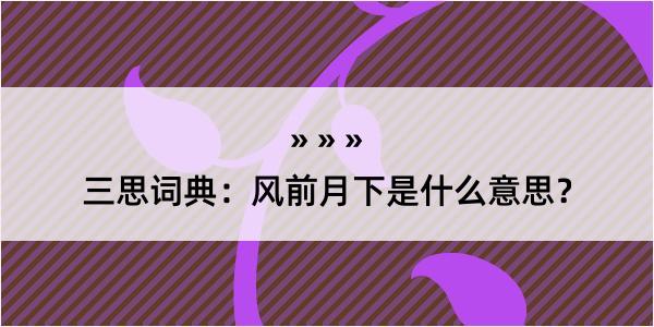 三思词典：风前月下是什么意思？