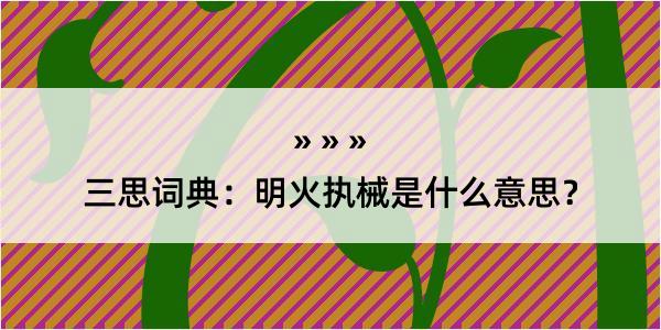 三思词典：明火执械是什么意思？