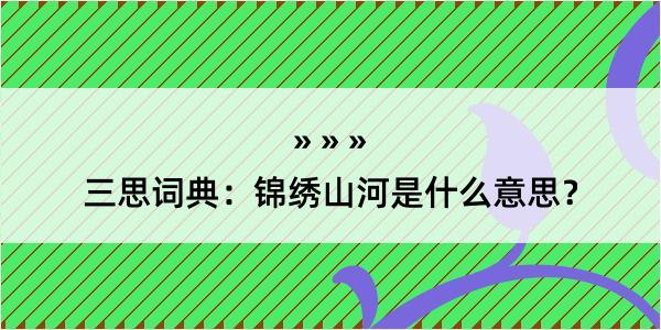 三思词典：锦绣山河是什么意思？