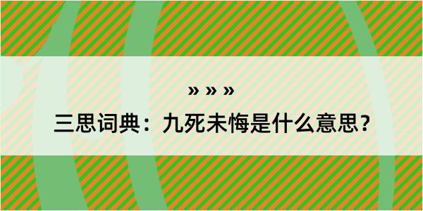 三思词典：九死未悔是什么意思？