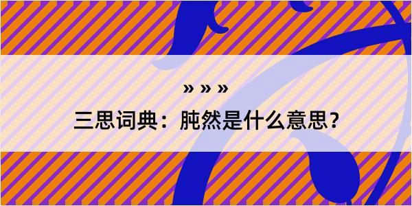 三思词典：肫然是什么意思？