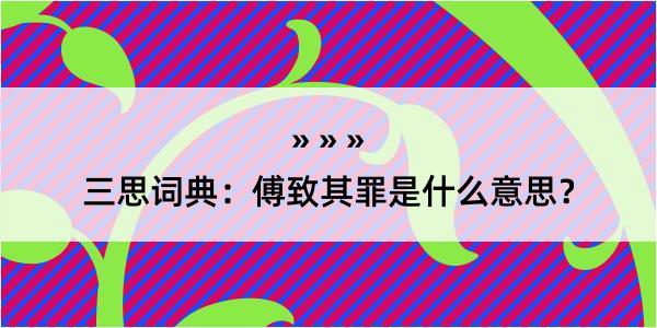 三思词典：傅致其罪是什么意思？