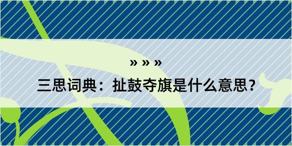 三思词典：扯鼓夺旗是什么意思？