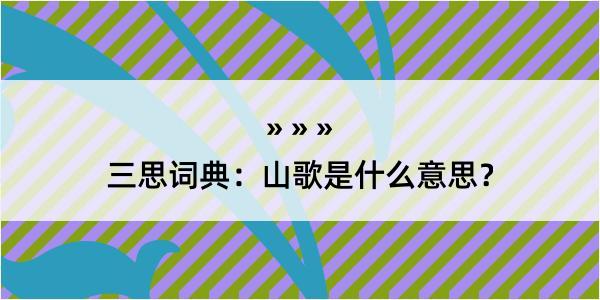 三思词典：山歌是什么意思？