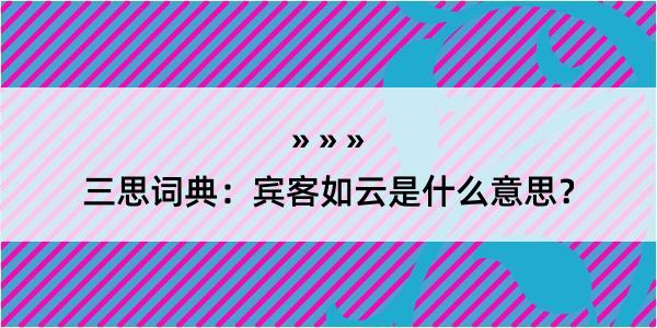 三思词典：宾客如云是什么意思？