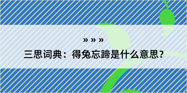 三思词典：得兔忘蹄是什么意思？