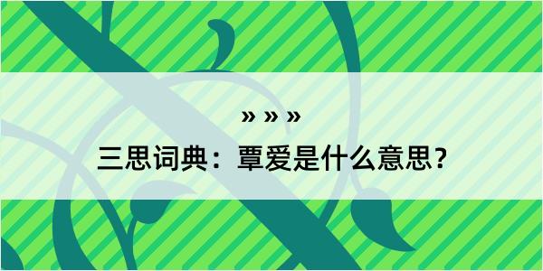 三思词典：覃爱是什么意思？