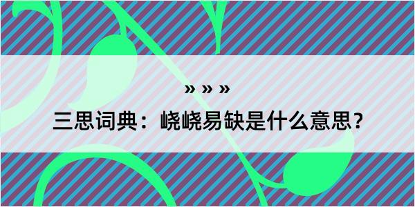 三思词典：峣峣易缺是什么意思？