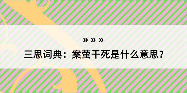 三思词典：案萤干死是什么意思？