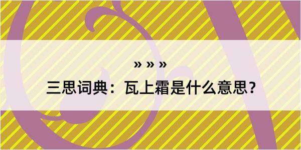 三思词典：瓦上霜是什么意思？