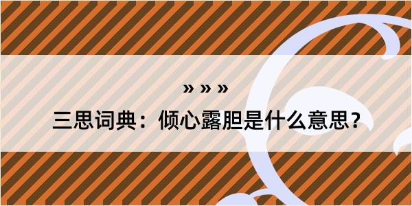 三思词典：倾心露胆是什么意思？