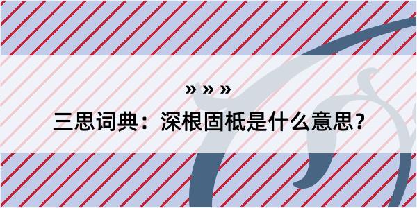 三思词典：深根固柢是什么意思？