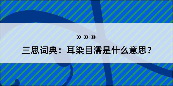 三思词典：耳染目濡是什么意思？