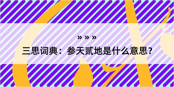 三思词典：参天贰地是什么意思？