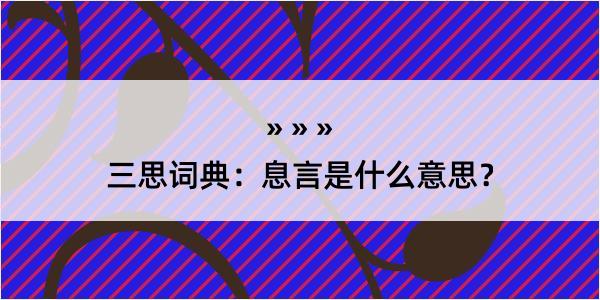 三思词典：息言是什么意思？