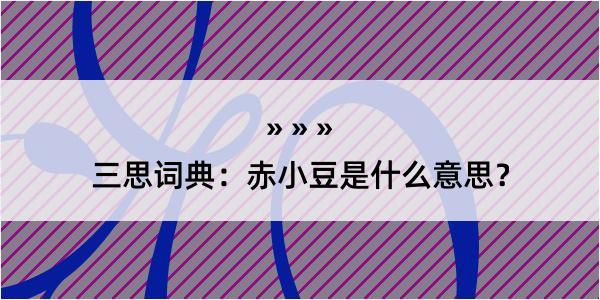 三思词典：赤小豆是什么意思？