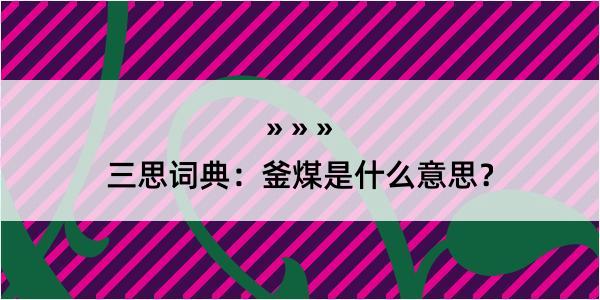 三思词典：釜煤是什么意思？