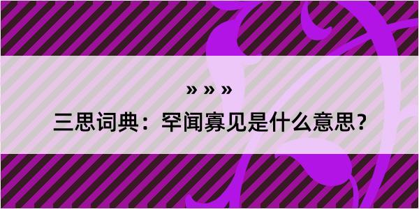 三思词典：罕闻寡见是什么意思？