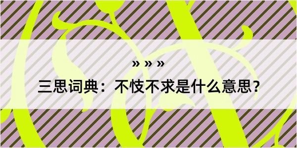 三思词典：不忮不求是什么意思？