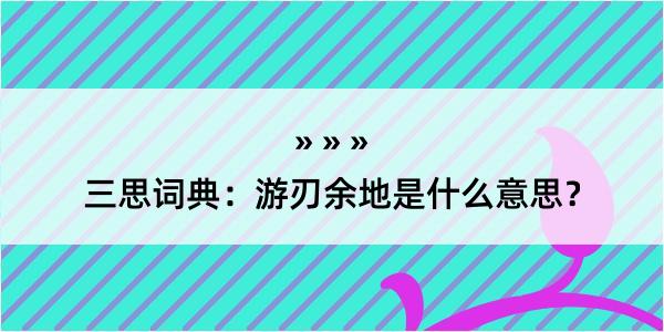 三思词典：游刃余地是什么意思？