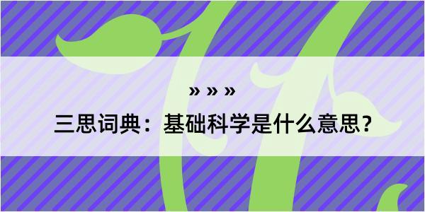 三思词典：基础科学是什么意思？