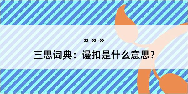 三思词典：谩扣是什么意思？