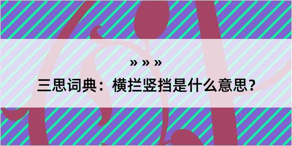 三思词典：横拦竖挡是什么意思？