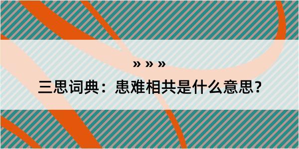 三思词典：患难相共是什么意思？