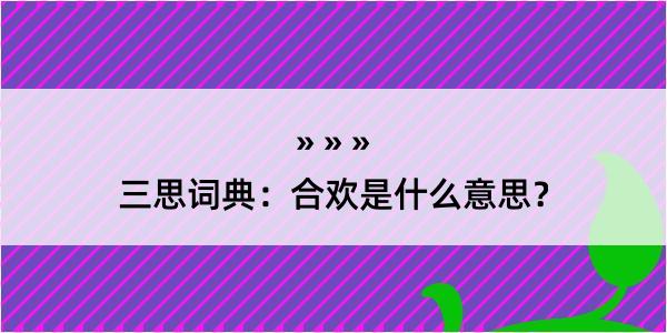 三思词典：合欢是什么意思？