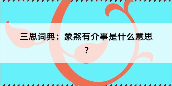 三思词典：象煞有介事是什么意思？