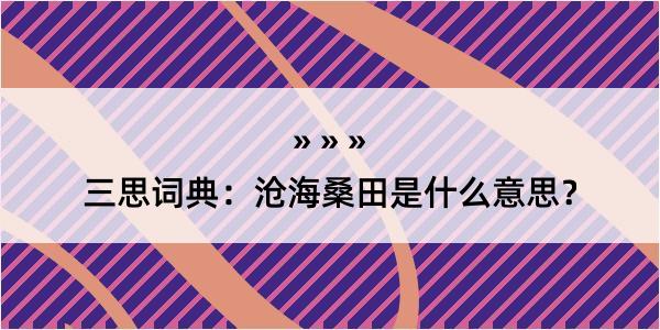 三思词典：沧海桑田是什么意思？