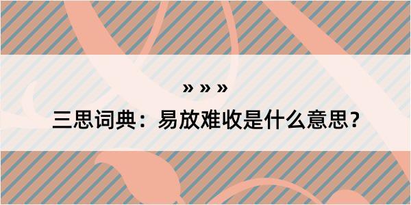 三思词典：易放难收是什么意思？