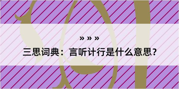 三思词典：言听计行是什么意思？