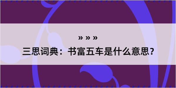 三思词典：书富五车是什么意思？