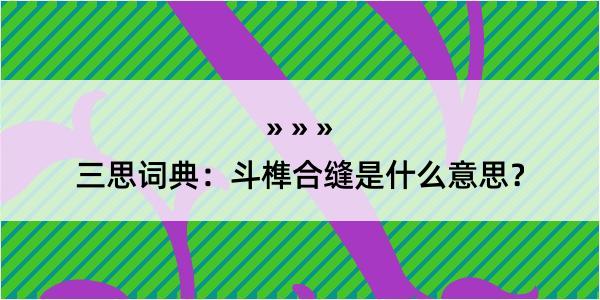 三思词典：斗榫合缝是什么意思？