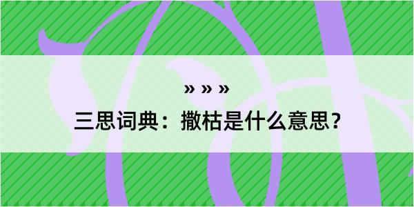 三思词典：撒枯是什么意思？