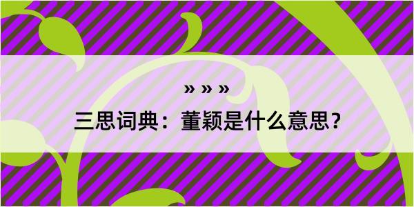 三思词典：董颖是什么意思？