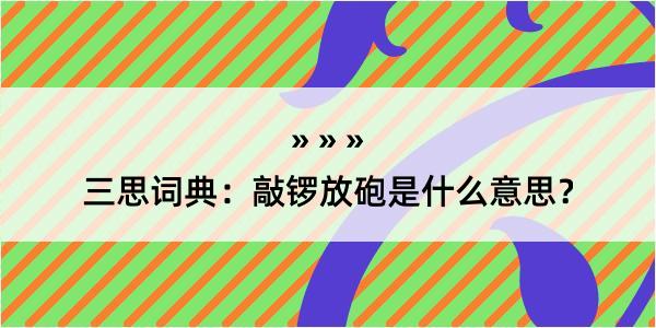 三思词典：敲锣放砲是什么意思？