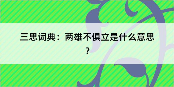 三思词典：两雄不俱立是什么意思？