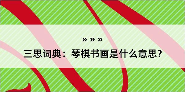 三思词典：琴棋书画是什么意思？