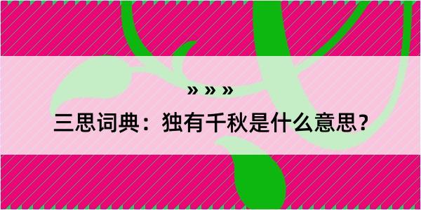 三思词典：独有千秋是什么意思？