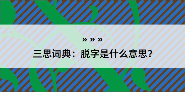 三思词典：脱字是什么意思？