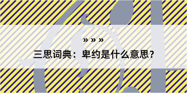 三思词典：卑约是什么意思？