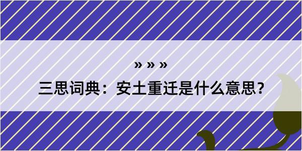 三思词典：安土重迁是什么意思？