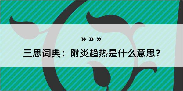 三思词典：附炎趋热是什么意思？