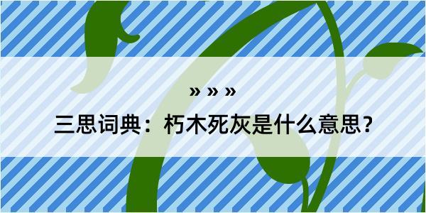 三思词典：朽木死灰是什么意思？