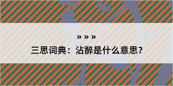 三思词典：沾醉是什么意思？