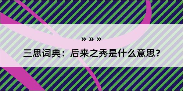 三思词典：后来之秀是什么意思？