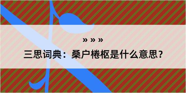 三思词典：桑户棬枢是什么意思？