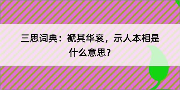 三思词典：褫其华衮，示人本相是什么意思？